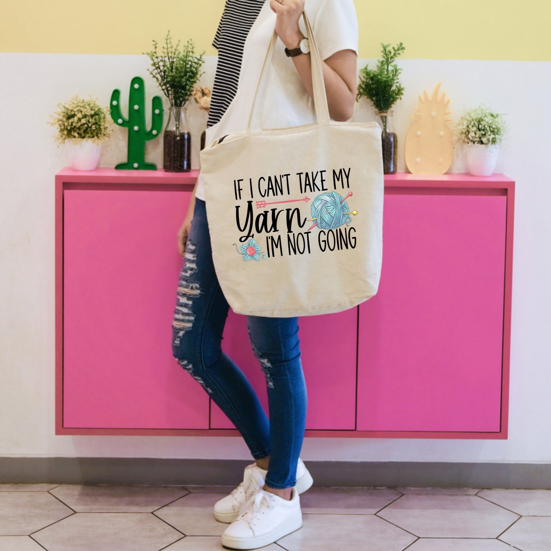 Personalized Yarn Tote Bag, If I Can’t Take My Yarn I’m Not Going