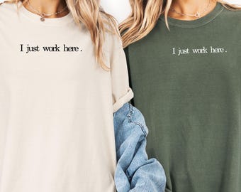 Comfort Colors I Just Work Here Shirt: Funny Sarcastic Humor