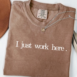 comfort color, I Just Work Here Shirt, Sarcastic Crewneck, Best Seller Shirt, Funny Meme T-Shirt, Sweatshirt, Funny Gift for Friends