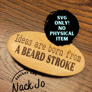 May include: A wooden sign with the text "Ideas are born from a beard stroke" and a black circle with the text "SVG ONLY! NO PHYSICAL ITEM". The sign is on a wooden surface with a black circle with the text "Designs and Nack Jo Homemade Treats".