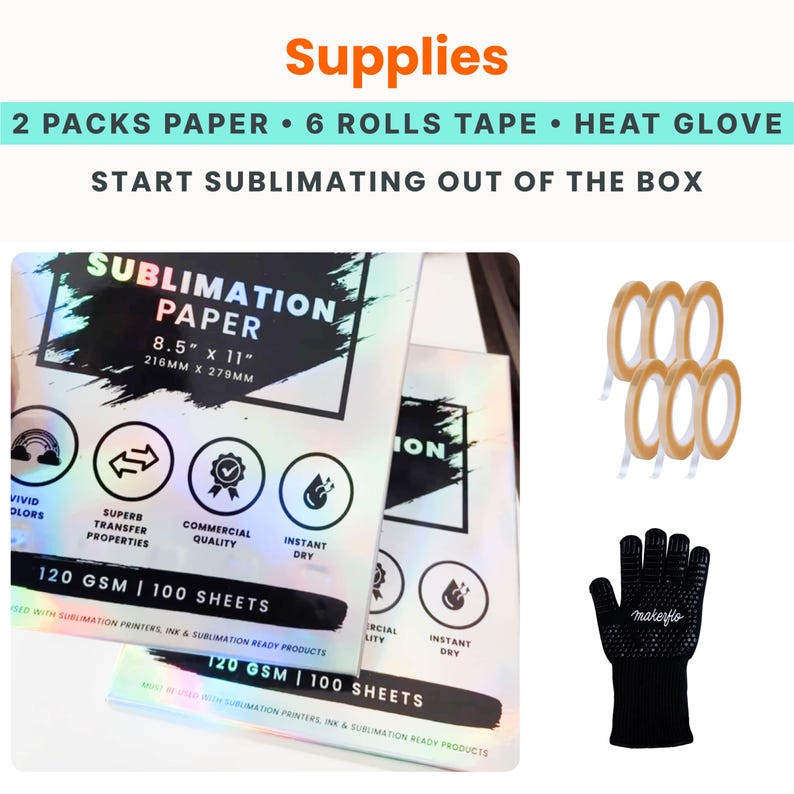 May include: Image of sublimation supplies including two packs of 8.5" x 11" sublimation paper, six rolls of tape, and a black heat glove. The paper is 120 GSM and has 100 sheets. The text on the image says "Start Sublimating Out of the Box."