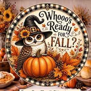 May include: A round decorative sign featuring a brown owl wearing a black witch hat with a sunflower, perched on a large orange pumpkin. The sign is bordered by a black and white buffalo check pattern and includes the text Whooo's Ready For Fall?