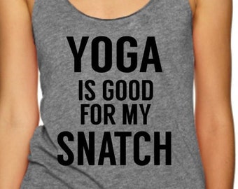 May include: Gray tank top with the text "YOGA IS GOOD FOR MY SNATCH" printed in black.