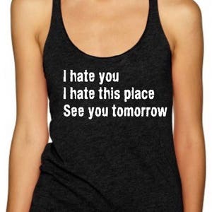 I Hate You I Hate This Place See You Tomorrow women's triblend racerback tank top. Funny shirt. Gym shirt. Gym tank top. Workout Tank
