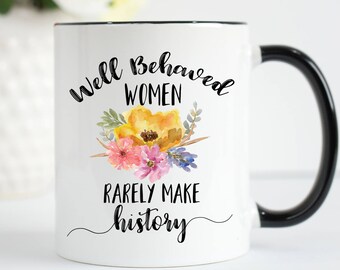 Well Behaved Women Mug, Feminist Mug, Rarely Make History Mug, Well Behaved Women Rarely Make History, Girl Power Mug, Women Make History