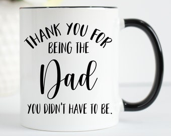 Stepdad Mug, Thank You For Being The Dad You Didn't Have To Be, Stepdad Gift, Father's Day Gift for Stepdad, Gift from Child to Stepdad