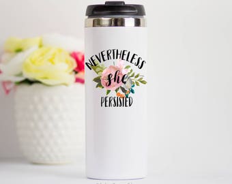 Nevertheless She Persisted Travel Tumbler, Nevertheless She Persisted Stainless Steel Travel Coffee Mug, Feminist Travel Mug, She Persisted