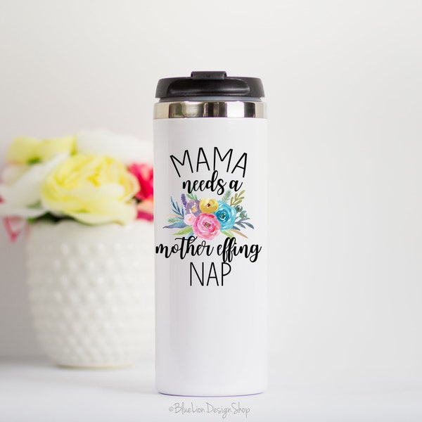 Funny Mom Travel Mug, Mama Needs A Mother Effing Nap Travel Mug, Mothers Day Gift, Mom Stainless Steel Travel Mug, Funny Mother's Day Gift