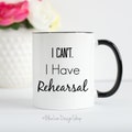 I Can't I Have Rehearsal Coffee and Tea Mug, Rehearsal Mug, Musical Theater Gift, Actor and Actress Gift, Singer and Dancer Mug, Theater Mug
