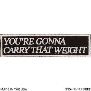 You're Gonna Carry That Weight Patch – Made in USA – 4" x 1" Anime Patch – Geek Patch – Embroidered Patch for Jacket – Gift for Anime Fan