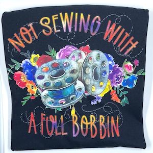 Funny sewing shirt | Sewing Shirt |  Quilting and sewing shirt | Not Sewing with a Full Bobbin | Sewing and flowers