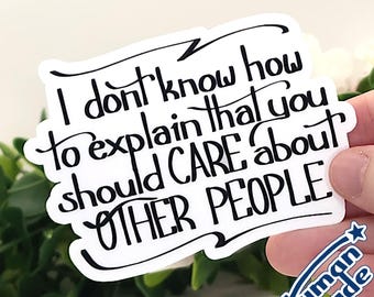 Don't Know How to Explain You Should Care About Other People | 3" Vinyl Sticker
