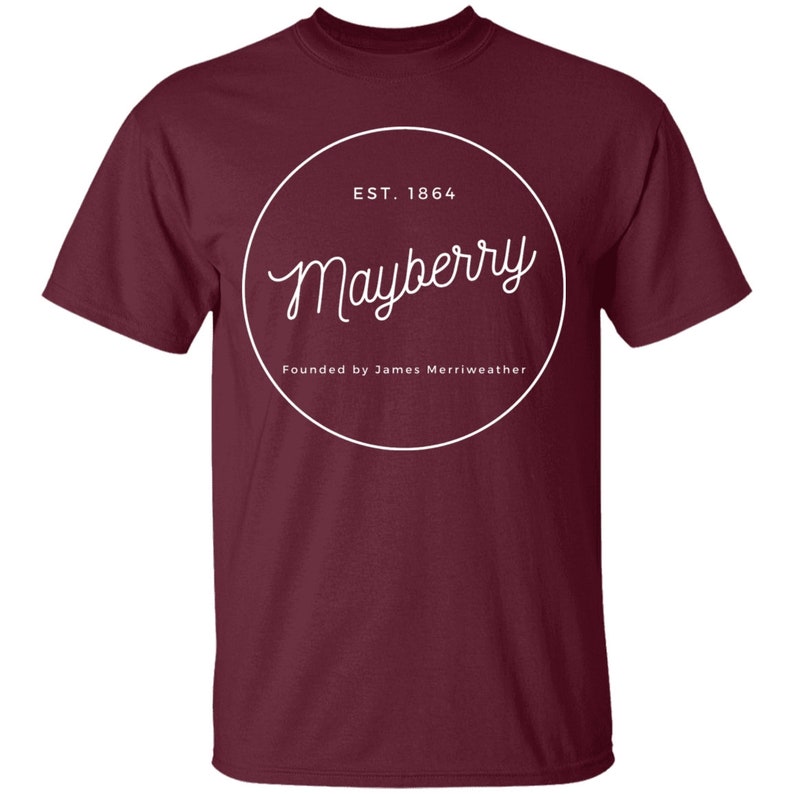 May include: Burgundy t-shirt with a white circle graphic that says "Mayberry" in a cursive font. The circle also includes the text "EST. 1864" and "Founded by James Merriweather".