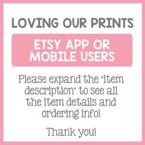 May include: Pink and gray text on a pink background. The text reads "LOVING OUR PRINTS", "ETSY APP OR MOBILE USERS", "Please expand the 'item description' to see all the item details and ordering info!" and "Thank you!"