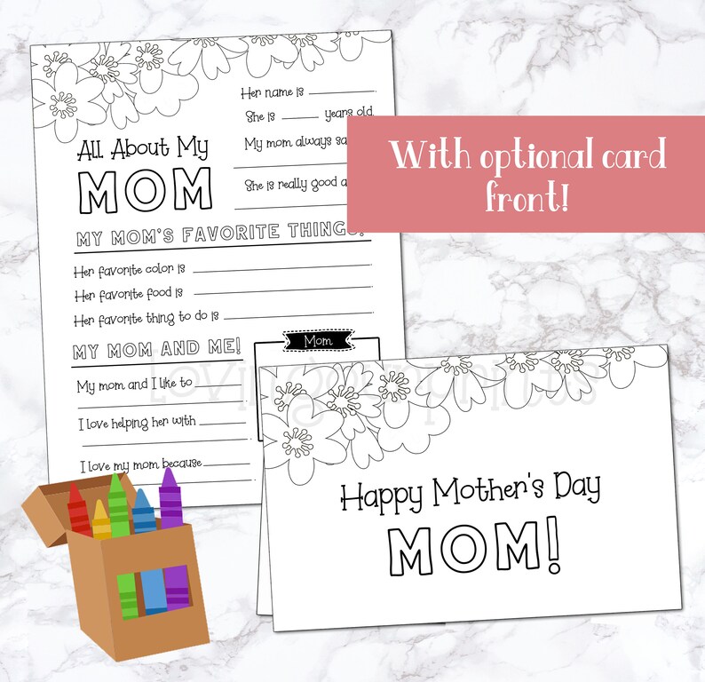 May include: A printable Mother's Day card with a floral design and the text "Happy Mother's Day MOM!"  The card is black and white and can be colored in.  There is also a printable worksheet with the text "All About My MOM" and "My Mom's Favorite Things".