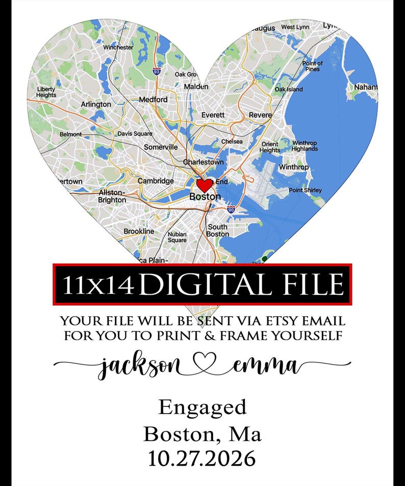 May include: A heart-shaped map of Boston, Massachusetts, featuring a red heart icon over the city center. Below the map, the text reads 11x14 DIGITAL FILE, YOUR FILE WILL BE SENT VIA ETSY EMAIL FOR YOU TO PRINT & FRAME YOURSELF, jackson ♡ emma, Engaged, Boston, MA, 10.27.2026.