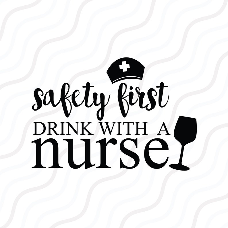 Download Safety First Drink With A Nurse SVG Nurse Quote SVG Cut ...