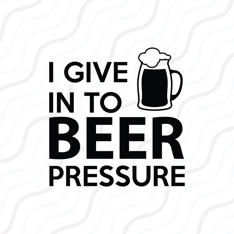 Download I Give In To Beer Pressure SVG Beer Quote svg Beer SVG Cut ...