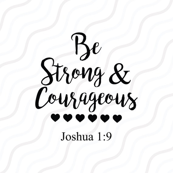 Be Strong Courageous Svg Bible Verse Svg Faith Svg Cut Table Etsy