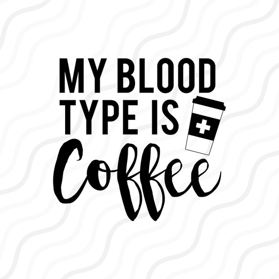 Download My Blood Type Is Coffee Svg Saying Svg Coffee Quote Svg Cut Etsy