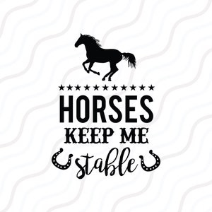 May include: Black and white graphic design with a silhouette of a horse running. The text reads "Horses keep me stable" with a horseshoe on each side of the word "stable".