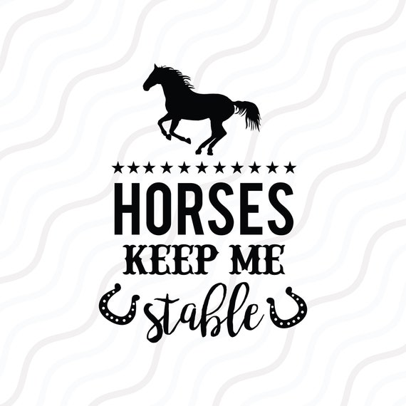 Horses Keep Me Stable SVG Horse Svg Horse Saying SVG Cut Etsy