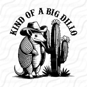 May include: Black and white illustration of an armadillo wearing a cowboy hat, standing next to a cactus. The text above reads "KIND OF A BIG DILLO". The design is a silhouette style.