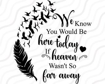 We know You Would Be Here Today If Heaven Wasn't So Far Away SVG Cut table Design,svg,dxf,png Use With Silhouette Studio & Cricut