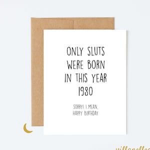 Hilarious birthday card for people born in 1980, Funny birthday Card for 80's baby, Only sluts were born in 1980 CUSTOM YEAR