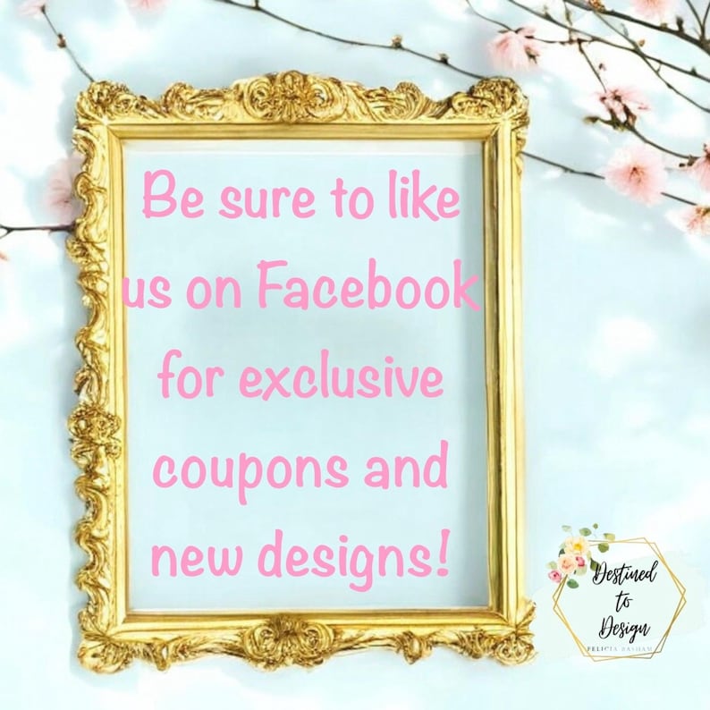 May include: A gold-colored ornate picture frame with a white background and pink text that reads "Be sure to like us on Facebook for exclusive coupons and new designs!"  The bottom right corner of the image has a small logo that reads "Destined to Design".