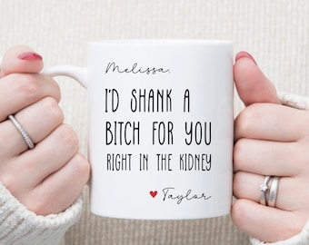 I&#39;d Shank A B*tch For You Right In The Kidney Custom Funny Custom Gift for Best Friend  BFF Friendship Coffee Mug - Unbiological Sister Gift