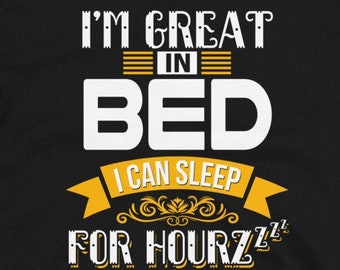 I'm Great In Bed Shirt, I Can Sleep For Hours, Funny Sleep T-Shirt, I Love Napping, Tired Sleeping Shirt, Sarcastic Shirt, Napping Shirt