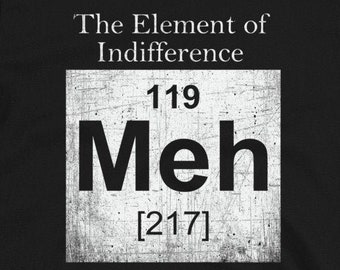 Meh The Elements Of Indifference, Funny Science Shirt, Periodic Table T-Shirt, Science Teacher Shirt, Chemist Gift, Chemistry Teacher Shirt