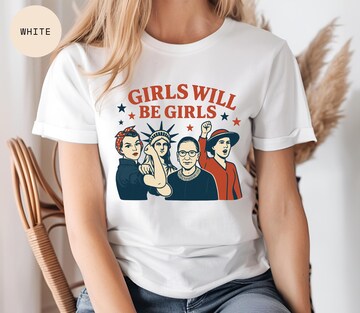 Girls Will Be Girls 4th of July Shirt - Patriotic Feminist Women's Empowerment Shirt - USA Flag Shirt