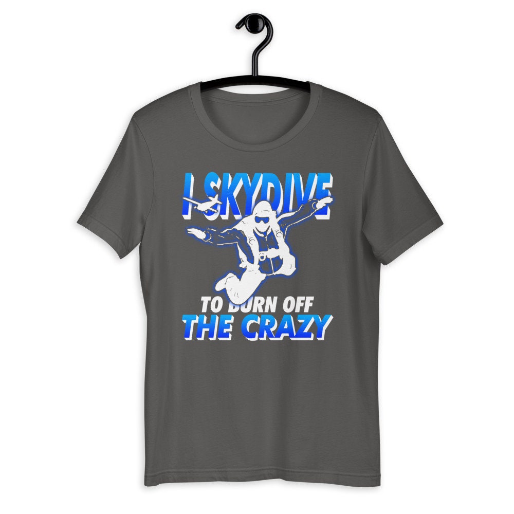I Skydive to Burn off the Crazy Shirt, Skydiving Gifts, Parachute Sky