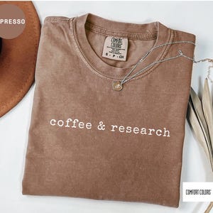 Comfort Colors Doctorate Student Shirt: Coffee & Research