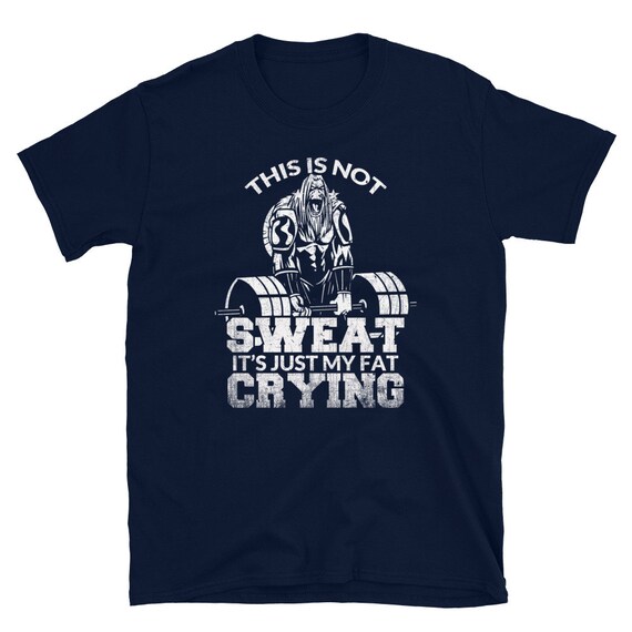This is Not Sweat Funny Gym Shirt Just My Fat Crying Workout