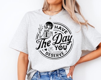 Skeleton T-Shirts, Shirts for Women, Inspirational Shirt, Graphic Tees, The Day You Deserve Shirt, Kindness Gift, Kind Shirts