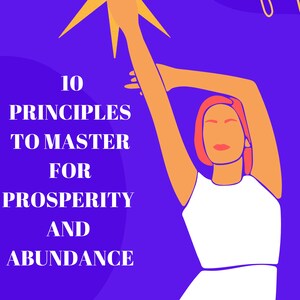 10 Principles to Master for Prosperity and Abundance with Affirmations