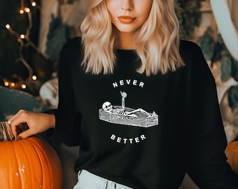 Never Better Skeleton Sweatshirt, Funny Dead Inside Sarcastic Shirt, Funny Gifts, Funny Mom Shirt, Funny Halloween Shirt,Funny graphic Tee