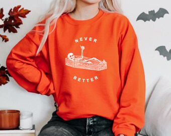 Never Better Skeleton Sweatshirt, Funny Halloween Sweatshirt, Skeleton Sweatshirt, Halloween Party Sweatshirt, Halloween Costume Sweatshirt