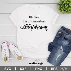 Oh me? I&#39;m my Ancestors Wildest Dreams SVG  |  Black Empowerment SVG | Ancestors Wildest Dreams SVG