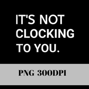 It&#39;s Not Clocking To You PNG, Justin Bieber Quote Shirt, Fan Merch, Pop Star Shirt, Concert Tee, Music Lover Gift