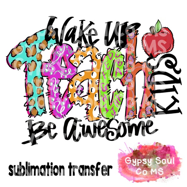 Wake Up Teach Kids Be Awesome sublimation transfer, transfer only, sublimation, ready to press