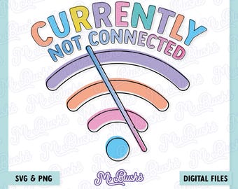 May include: A digital graphic with the words "CURRENTLY NOT CONNECTED" in colorful bubble letters above a stylized WiFi symbol with a line through it. The image also includes the text "SVG & PNG", "DIGITAL FILES", and "INSTANT DOWNLOAD".
