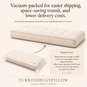 May include: A rectangular beige tufted bench cushion shown in both a fully expanded state and a vacuum-packed plastic bag. Text includes: Vacuum-packed for easier shipping, space-saving transit, and lower delivery costs. Important: Please open the package carefully and avoid using blades directly against the fabric. After unpacking, allow 24-48 hours for the cushion to fully expand and settle into shape. TURKISHRUGSPILLOW Custom Bench Cushion.