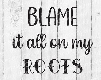 Blame It All On My Roots digital SVG file