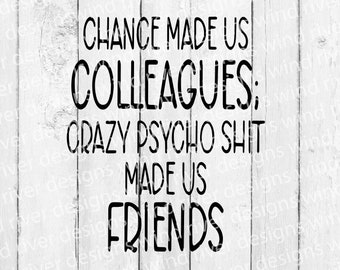 Chance Made Us Colleagues, Psycho Shit Made Us Friends SVG file