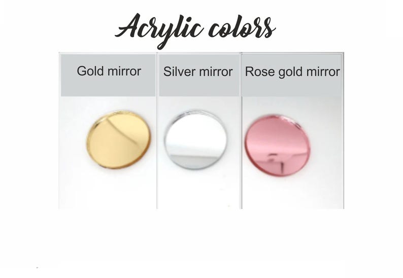May include: Image of three circular acrylic pieces in gold mirror, silver mirror, and rose gold mirror. The text "Acrylic colors" is written in cursive at the top of the image. Each circle is displayed against a white background.