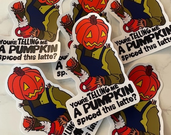You’re telling me a pumpkin spiced this latte??, Vinyl Sticker